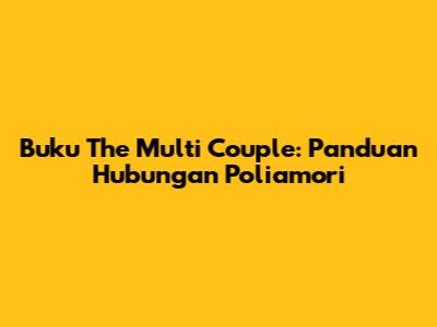 Buku The Multi Couple: Panduan Hubungan Poliamori