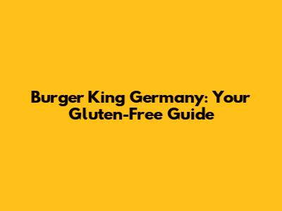 Burger King Germany: Your Gluten-Free Guide