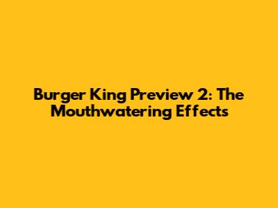 Burger King Preview 2: The Mouthwatering Effects