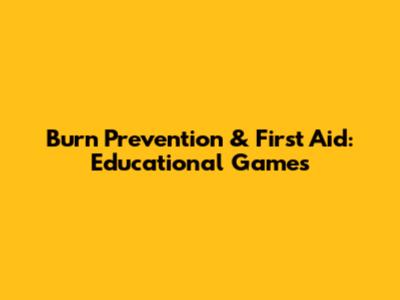 Burn Prevention & First Aid: Educational Games