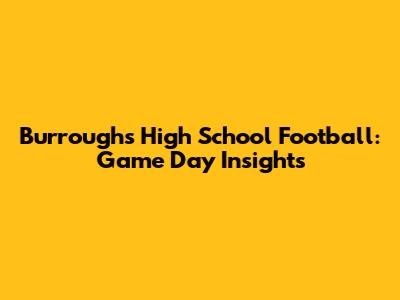 Burroughs High School Football: Game Day Insights