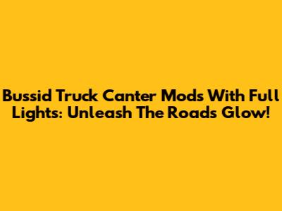 Bussid Truck Canter Mods With Full Lights: Unleash The Road's Glow!
