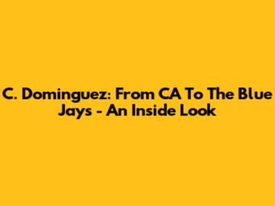 C. Dominguez: From CA To The Blue Jays - An Inside Look