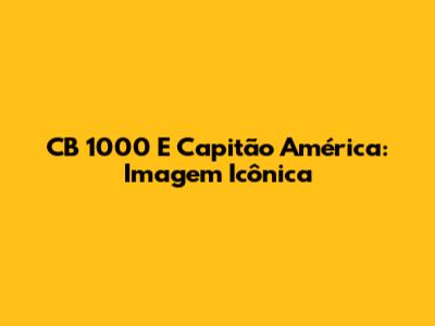 CB 1000 E Capitão América: Imagem Icônica