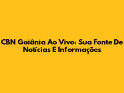 CBN Goiânia Ao Vivo: Sua Fonte De Notícias E Informações