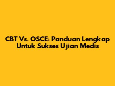 CBT Vs. OSCE: Panduan Lengkap Untuk Sukses Ujian Medis