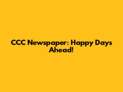 CCC Newspaper: Happy Days Ahead!