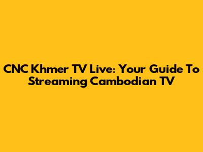 CNC Khmer TV Live: Your Guide To Streaming Cambodian TV