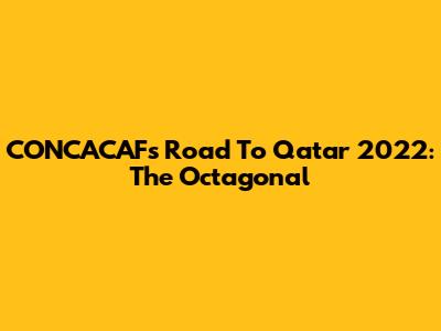 CONCACAF's Road To Qatar 2022: The Octagonal