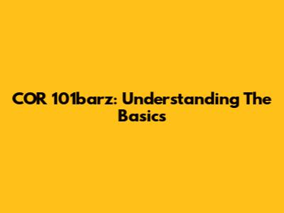 COR 101barz: Understanding The Basics