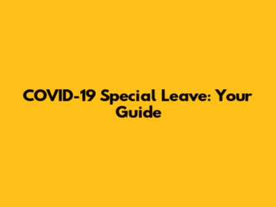 COVID-19 Special Leave: Your Guide
