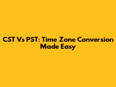 CST Vs PST: Time Zone Conversion Made Easy