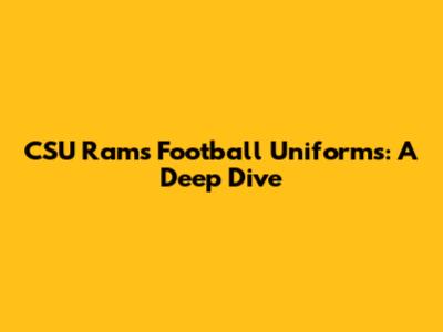 CSU Rams Football Uniforms: A Deep Dive