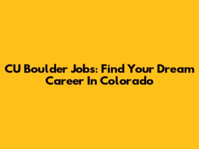 CU Boulder Jobs: Find Your Dream Career In Colorado