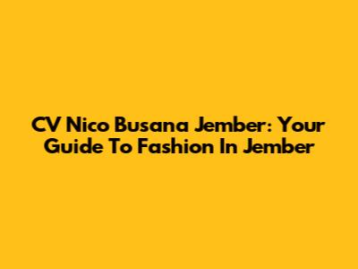 CV Nico Busana Jember: Your Guide To Fashion In Jember