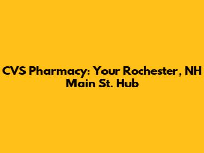 CVS Pharmacy: Your Rochester, NH Main St. Hub