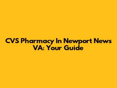 CVS Pharmacy In Newport News VA: Your Guide
