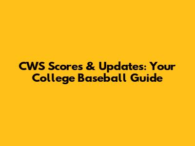 CWS Scores & Updates: Your College Baseball Guide