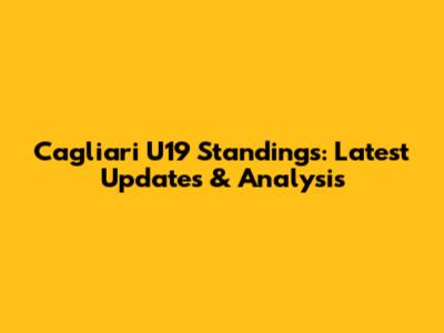 Cagliari U19 Standings: Latest Updates & Analysis