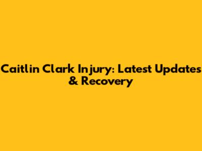 Caitlin Clark Injury: Latest Updates & Recovery