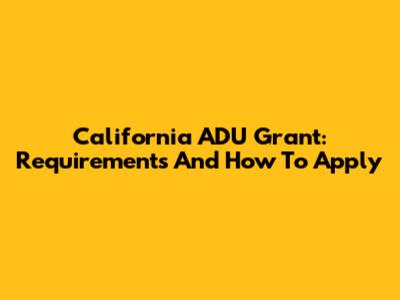 California ADU Grant: Requirements And How To Apply