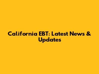 California EBT: Latest News & Updates