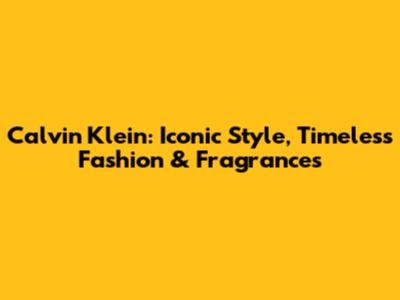 Calvin Klein: Iconic Style, Timeless Fashion & Fragrances