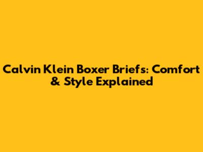 Calvin Klein Boxer Briefs: Comfort & Style Explained
