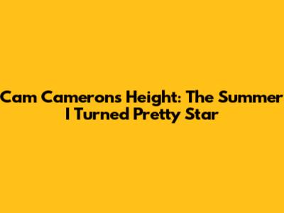 Cam Cameron's Height: The Summer I Turned Pretty Star