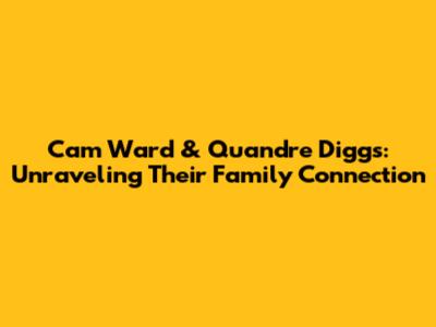 Cam Ward & Quandre Diggs: Unraveling Their Family Connection