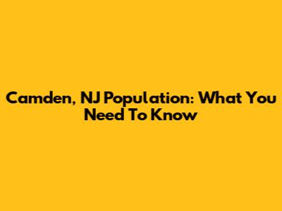 Camden, NJ Population: What You Need To Know