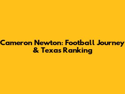 Cameron Newton: Football Journey & Texas Ranking