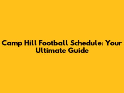 Camp Hill Football Schedule: Your Ultimate Guide