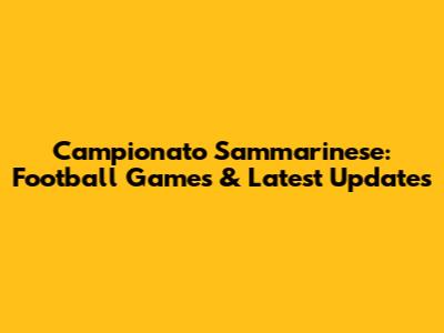 Campionato Sammarinese: Football Games & Latest Updates