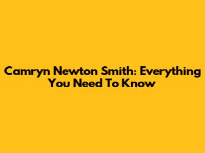 Camryn Newton Smith: Everything You Need To Know