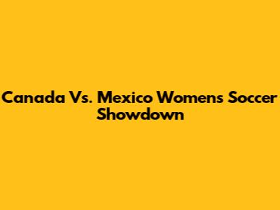 Canada Vs. Mexico Women's Soccer Showdown