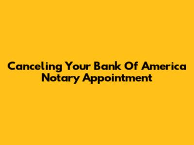 Canceling Your Bank Of America Notary Appointment