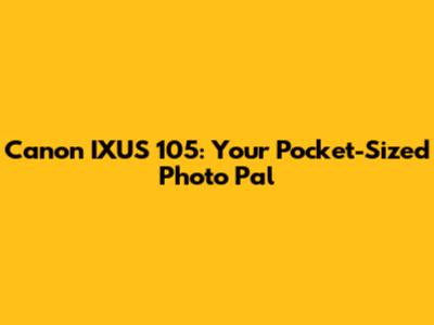 Canon IXUS 105: Your Pocket-Sized Photo Pal