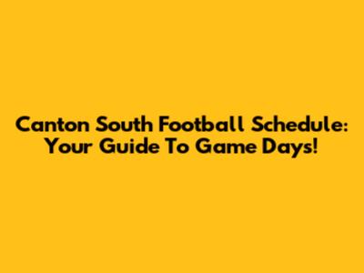 Canton South Football Schedule: Your Guide To Game Days!
