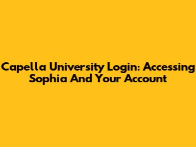 Capella University Login: Accessing Sophia And Your Account