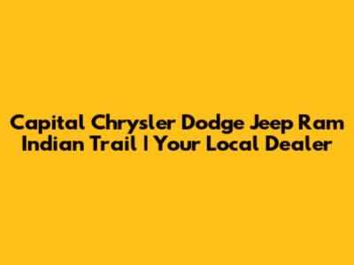 Capital Chrysler Dodge Jeep Ram Indian Trail | Your Local Dealer