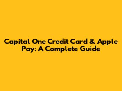 Capital One Credit Card & Apple Pay: A Complete Guide