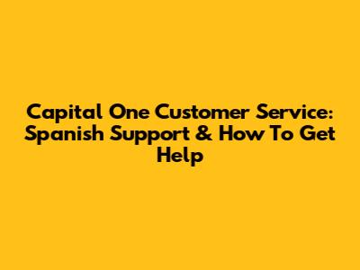 Capital One Customer Service: Spanish Support & How To Get Help