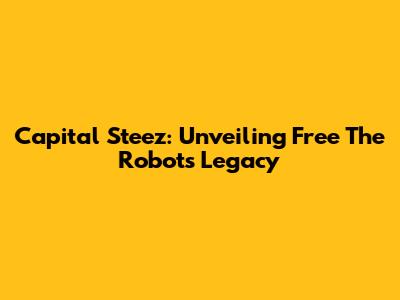 Capital Steez: Unveiling "Free The Robots" Legacy