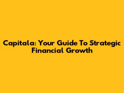 Capitala: Your Guide To Strategic Financial Growth