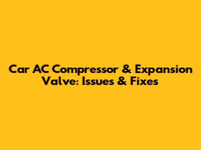 Car AC Compressor & Expansion Valve: Issues & Fixes