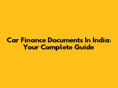 Car Finance Documents In India: Your Complete Guide