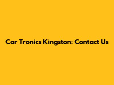 Car Tronics Kingston: Contact Us