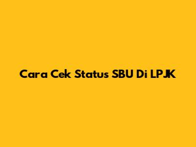 Cara Cek Status SBU Di LPJK