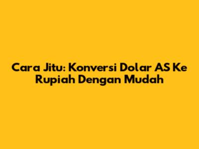 Cara Jitu: Konversi Dolar AS Ke Rupiah Dengan Mudah